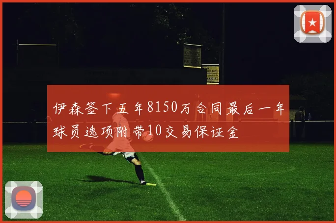 伊森签下五年8150万合同最后一年球员选项附带10交易保证金